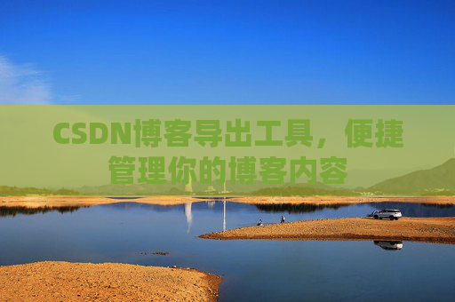 CSDN博客导出工具，便捷管理你的博客内容